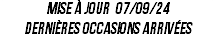 Mise à jour 07/09/24 Dernières occasions arrivées